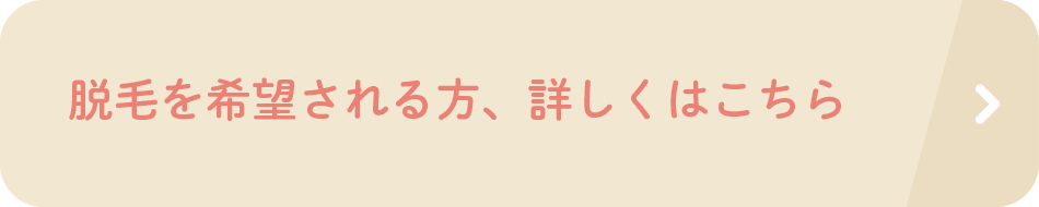 脱毛を希望される方、詳しくはこちら